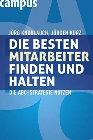 Die besten Mitarbeiter finden und halten: Die ABC-Strategie nutzen [Gebundene Ausgabe] [2009] Knoblauch Jörg Kurz Jürgen