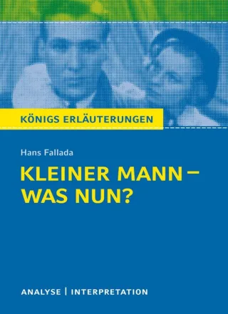 Königs Erläuterungen: Kleiner Mann - was nun? von Hans Fallada.: Textanalyse und Interpretation mit ausführlicher Inhaltsangabe und Abituraufgaben mit Lösungen