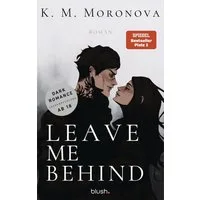 Leave Me Behind / K. M. Moronova, Roman - Der Dark-Romance-Hype endlich auf Deutsch