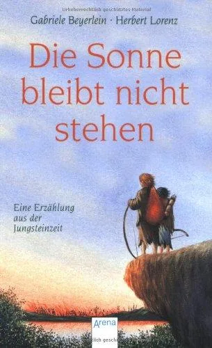 Die Sonne bleibt nicht stehen: Eine Erzählung aus der Jungsteinzeit [Taschenbuch] [2000] Beyerlein Gabriele Lorenz Herbert Kuczminski Andreas