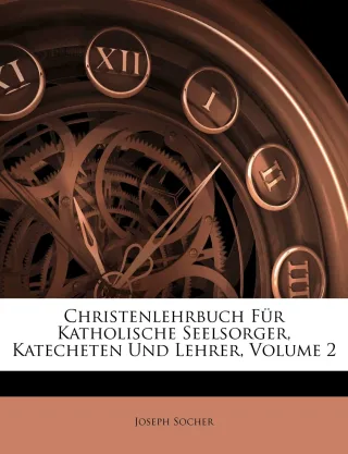 Christenlehrbuch Für Katholische Seelsorger Katecheten Und Lehrer Volume 2