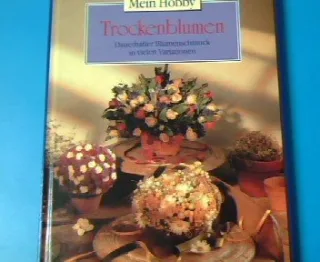 Mein Hobby- Trockenblumen- Dauerhafter Blumenschmuck in vielen Variationen