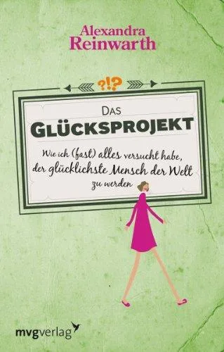 Das Glücksprojekt: Wie ich (fast) alles versucht habe der glücklichste Mensch der Welt zu werden