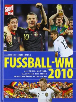 Fussball - WM 2010: Alle Spiele alle Tore alle Spieler alle Fakten und die schönsten Fotos der WM - Sport Bild [Gebundene Ausgabe] [2010] Steudel Alexander