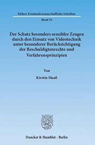 Der Schutz besonders sensibler Zeugen durch den Einsatz von Videotechnik unter besonderer Berücksichtigung der Beschuldigtenrechte und ... (Kölner Kriminalwissenschaftliche Schriften)
