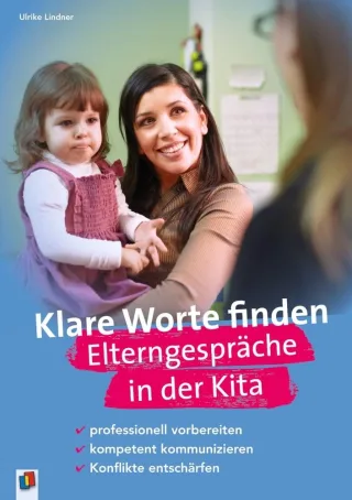 Klare Worte finden. Elterngespräche in der Kita: professionell vorbereiten kompetent kommunizieren Konflikte entschärfen
