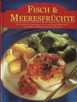 Fisch und Meeresfrüchte (Eine verführische Sammlung von Fisch und Meeresfrüchtegerichten mit detalierten Anleitungen und zahlreichen Fotos)
