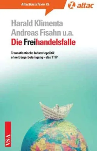 Die Freihandelsfalle: Transatlantische Industriepolitik ohne Bürgerbeteiligung - das TTIP (AttacBasis Texte)