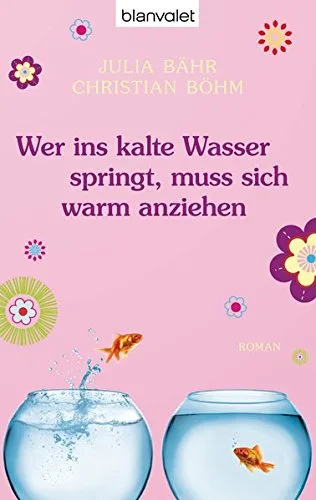 Wer ins kalte Wasser springt muss sich warm anziehen: Roman [Taschenbuch] [2013] Bähr Julia Böhm Christian