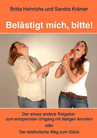 Belästigt mich bitte!: Der etwas andere Ratgeber zum entspannten Umgang mit lästigen Anrufern oder Der telefonische Weg zum Glück