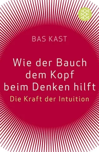Wie der Bauch dem Kopf beim Denken hilft: Die Kraft der Intuition [Taschenbuch] [2009] Kast Bas