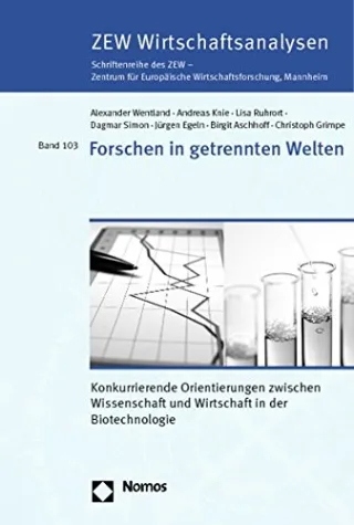 Forschen in getrennten Welten: Konkurrierende Orientierungen zwischen Wissenschaft und Wirtschaft in der Biotechnologie (Zew Wirtschaftsanalysen Schriftenreihe Des Zew Band 103)