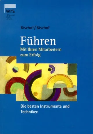 Führen: Mit Ihren Mitarbeitern zum Erfolg. Die besten Instrumente und Techniken