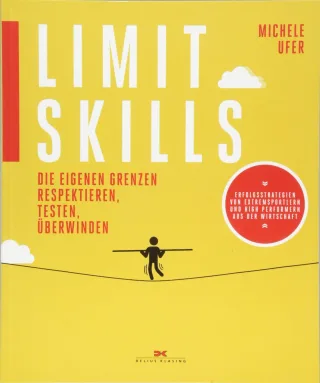 Limit Skills: Die eigenen Grenzen respektieren testen überwinden -  Tipps vom Experten für Sport- und Managementpsychologie -  Erfolgsstrategien von ... Bergsteigern und weiteren Leistungsportlern