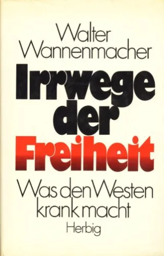 Irrwege der Freiheit. Was den Westen krank macht