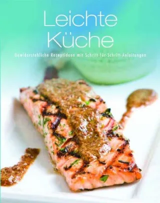 Leichte Küche: Unwiderstehliche Rezeptideen mit Schritt-für-Schritt-Anleitungen