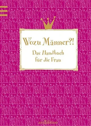 Wozu Männer?!: Das Handbuch für die Frau