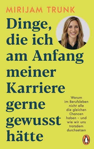Dinge die ich am Anfang meiner Karriere gerne gewusst hätte: Warum im Berufsleben nicht alle die gleichen Chancen haben - und wie wir uns trotzdem durchsetzen -