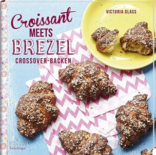Croissant meets Brezel - Crossover Backen [Gebundene Ausgabe] [2015] Victroria Glass