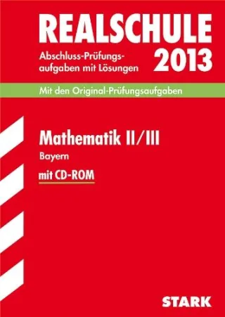 Abschluss-Prüfungsaufgaben Realschule Bayern mit Lösungen Mathematik II / III mit CD-ROM 2013 Mit den Original-Prüfungsaufgaben 2007-2012