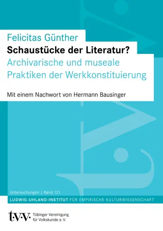 Schaustücke der Literatur?: Archivarische und museale Praktiken der Werkkonstituierung (Untersuchungen des Ludwig-Uhland-Instituts)