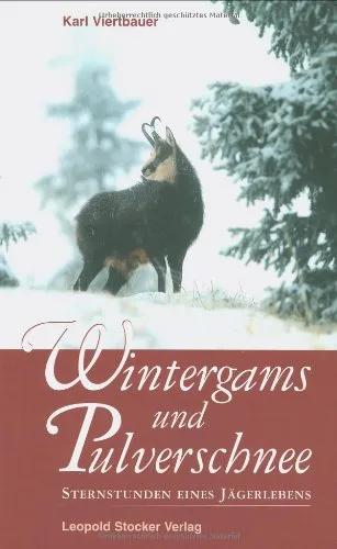 Wintergams und Pulverschnee: Sternstunden eines Jägerlebens