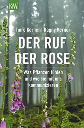 Der Ruf der Rose: Was Pflanzen fühlen und wie sie mit uns kommunizieren (KiWi)