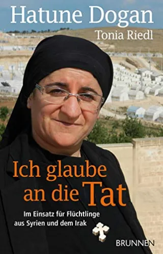 Ich glaube an die Tat: Im Einsatz für Flüchtlinge aus Syrien und dem Irak