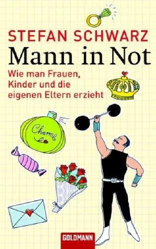 Mann in Not: Wie man Frauen Kinder und die eigenen Eltern erzieht