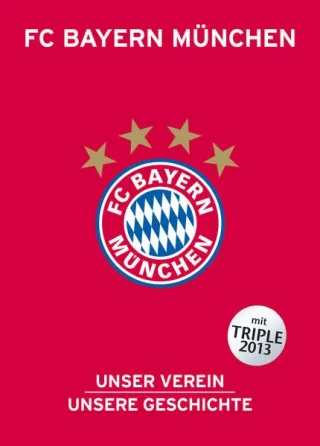 FC Bayern München: Unser Verein unsere Geschichte