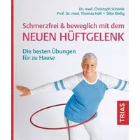 Schmerzfrei & beweglich mit dem neuen Hüftgelenk / Christoph Schönle, Thomas Hess, Silke Rödig