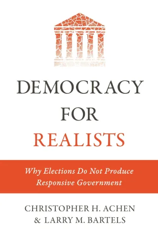 Democracy for Realists: Why Elections Do Not Produce Responsive Government (Princeton Studies in Political Behavior)