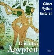 Das alte Ägypten: Götter Mythen und Kulturen