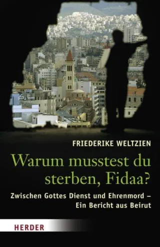 Warum musstest du sterben Fidaa? Gottes Dienst und Ehrenmord - Ein Bericht aus Beirut