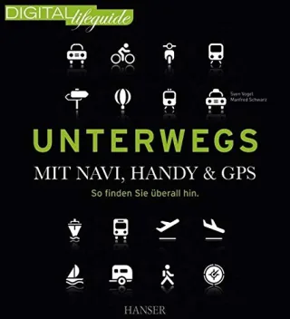 Unterwegs - mit Navi Handy & GPS: So finden Sie überall hin (DIGITAL lifeguide)