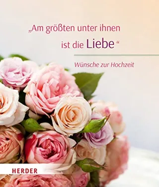 Am größten unter ihnen ist die Liebe: Wünsche zur Hochzeit