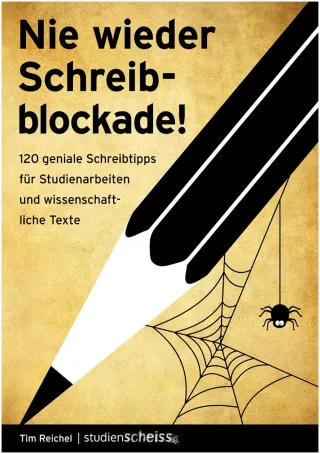 Nie wieder Schreibblockade: 120 geniale Schreibtipps für Studienarbeiten und wissenschaftliche Texte (das perfekte Buch für jede Hausarbeit Bachelorarbeit oder Masterarbeit)