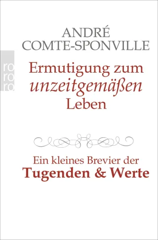 Ermutigung zum unzeitgemäßen Leben: Ein kleines Brevier der Tugenden und Werte