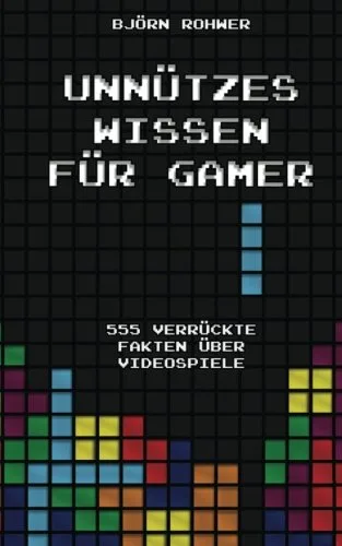 Unnützes Wissen für Gamer: 555 verrückte Fakten über Videospiele [Taschenbuch] [2014] Rohwer Björn