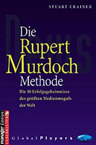 Die Rupert Murdoch Methode. Die 10 Erfolgsgeheimnisse des größten Medienmoguls der Welt