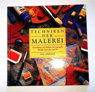 Techniken der Malerei. Grundlagen der Malerei mit Aquarell Pastell Gouache und Öl