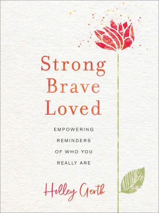 Strong Brave Loved: Empowering Reminders of Who You Really Are