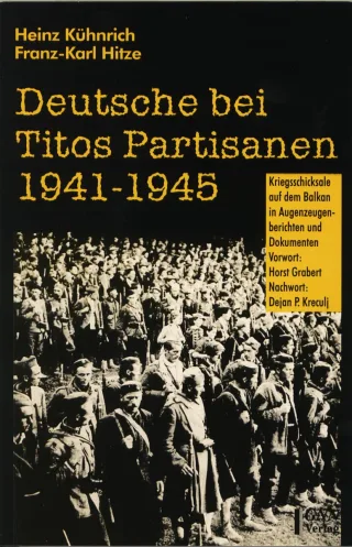 Deutsche bei Titos Partisanen 1941-1945: Kriegsschicksale auf dem Balkan in Augenzeugenberichten und Dokumenten