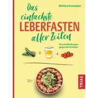 Das einfachste Leberfasten aller Zeiten / Bettina Snowdon, 50 schnelle Rezepte gegen die Fettleber