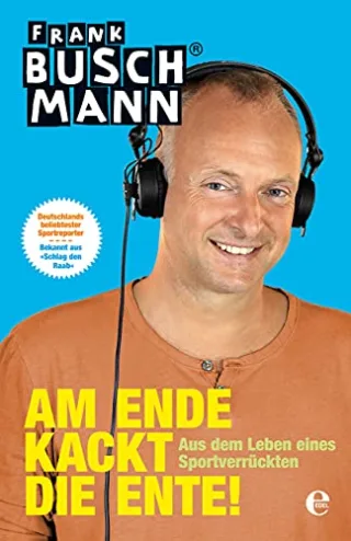 Am Ende kackt die Ente: Aus dem Leben eines Sportverrückten [Broschiert] [2014] Buschmann Frank
