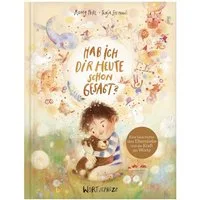 Hab ich dir heute schon gesagt? / Romy Pohl, Ein besonderes Bilderbuch von 4 bis 99 Jahren über die Macht bedingungsloser Liebe. Kinder stark machen durch den Glauben an sich selbst. Selbstvertrauen fördern. Ideales Geschenk. Geborgenheit