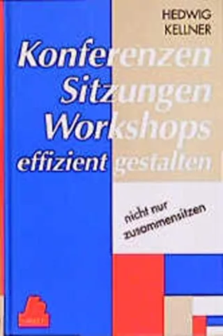 Konferenzen Sitzungen Workshops effizient gestalten ...: nicht nur zusammensitzen
