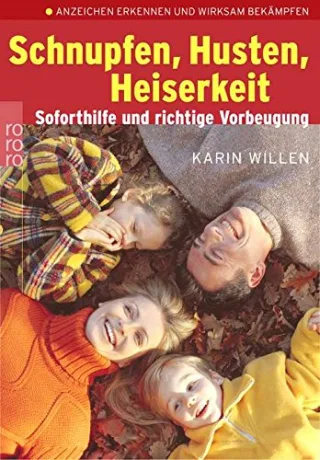 Schnupfen Husten Heiserkeit: Soforthilfe und richtige Vorbeugung: Anzeichen erkennen und wirksam bekämpfen