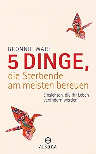5 Dinge die Sterbende am meisten bereuen: Einsichten die Ihr Leben verändern werden [Gebundene Ausgabe] [2013] Ware Bronnie Kuhn Wibke
