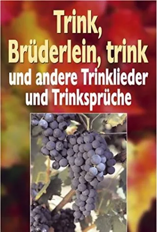 Trink Brüderlein trink und andere Trinklieder und Trinksprüche
